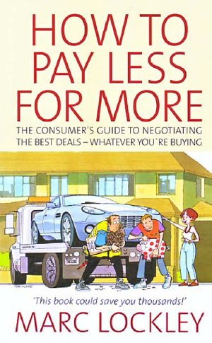 How to pay less for more · the consumer's guide to negotiating the best deals - whatever you're buying