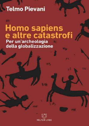 Homo Sapiens E Altre Catastrofi. Per Una Archeologia Della Globalizzazione