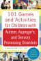 101 Games and Activities for Children With Autism, Asperger's and Sensory Processing Disorders