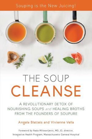 The Soup Cleanse · A Revolutionary Detox of Nourishing Soups and Healing Broths From the Founders of Soupure