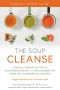 The Soup Cleanse · A Revolutionary Detox of Nourishing Soups and Healing Broths From the Founders of Soupure