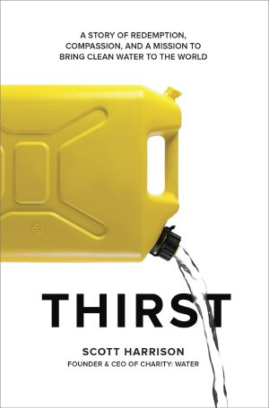 Thirst, A Story of Redemption, Compassion, and a Mission to Bring Clean Water to the  World