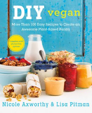 DIY Vegan · More Than 100 Easy Recipes to Create an Awesome Plant-Based Pantry