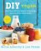 DIY Vegan · More Than 100 Easy Recipes to Create an Awesome Plant-Based Pantry