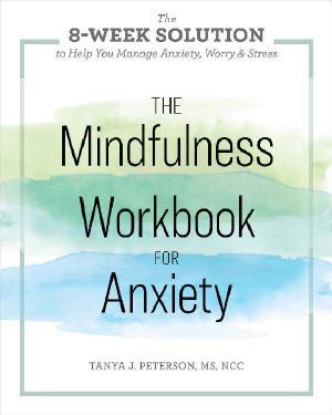 The Mindfulness Workbook for Anxiety · the 8-Week Solution to Help You Manage Anxiety, Worry & Stress