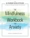 The Mindfulness Workbook for Anxiety · the 8-Week Solution to Help You Manage Anxiety, Worry & Stress