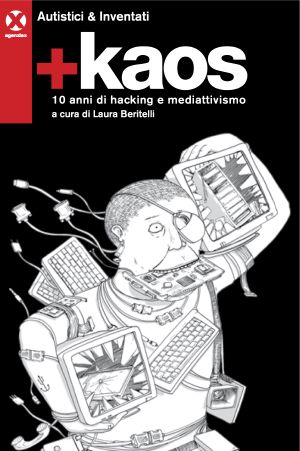 +Kaos. 10 Anni Di Hacking E Mediattivismo