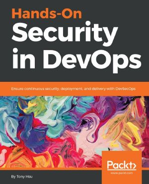 Hands-On Security in DevOps · Ensure Continuous Security, Deployment, and Delivery With DevSecOps