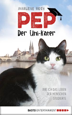 Pep, der Uni-Kater · Wie ich das Leben der Menschen studierte