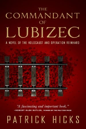 The Commandant of Lubizec · A Novel of the Holocaust and Operation Reinhard