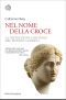 Nel Nome Della Croce · La Distruzione Cristiana Del Mondo Classico