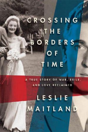 Crossing the Borders of Time · A True Story of War, Exile, and Love Reclaimed