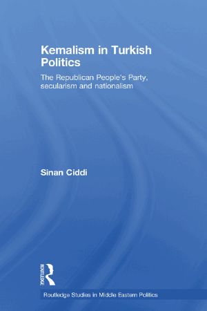 Kemalism in Turkish Politics · the Republican People's Party, Secularism and Nationalism (Routledge Studies in Middle Eastern Politics)