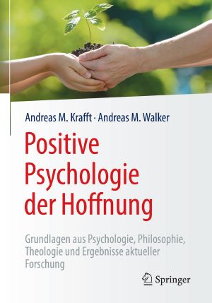 Positive Psychologie der Hoffnung · Grundlagen aus Psychologie, Philosophie, Theologie und Ergebnisse aktueller Forschung