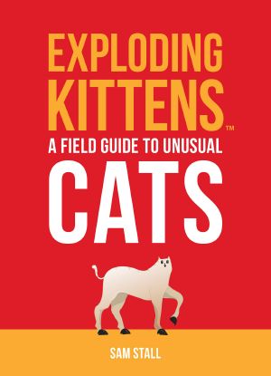 Exploding Kittens--A Field Guide to Unusual Cats