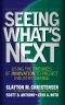 Seeing What's Next · Using the Theories of Innovation to Predict Industry Change