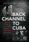 Back Channel to Cuba · The Hidden History of Negotiations between Washington and Havana