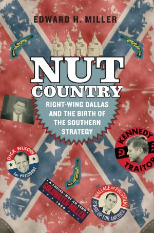 Nut Country · Right-Wing Dallas and the Birth of the Southern Strategy