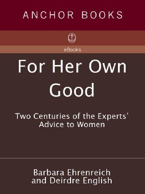 For Her Own Good · Two Centuries of the Experts Advice to Women