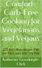 Comfort-Carb-Free Cooking for Vegetarians and Vegans · 125 Delicious Recipes That Are Flour, Oat, and Rice Free