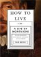 How to Live · A Life of Montaigne in One Question and Twenty Attempts at an Answer