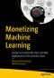 Monetizing Machine Learning: Quickly Turn Python ML Ideas into Web Applications on the Serverless Cloud