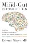 The Mind-Gut Connection · How the Hidden Conversation Within Our Bodies Impacts Our Mood, Our Choices, and Our Overall Health