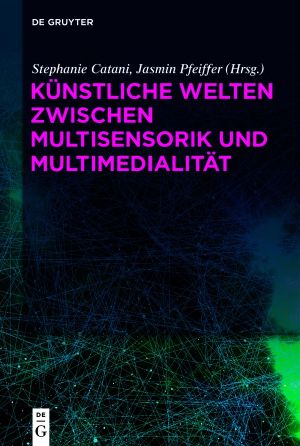 Künstliche Welten zwischen Multisensorik und Multimedialität