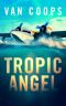 TROPIC ANGEL: A Luke Angel Coastal Thriller (Archangel Aviation Thrillers Book 1)