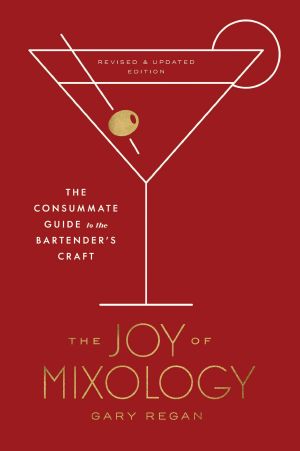 The Joy of Mixology, Revised and Updated Edition, The Consummate Guide to the Bartender's Craft
