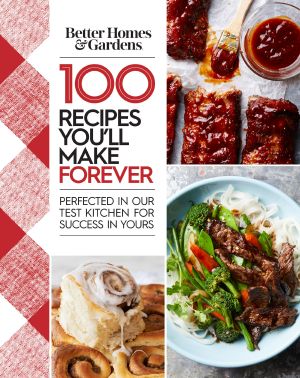 Better Homes and Gardens · 100 Recipes You'll Make Forever