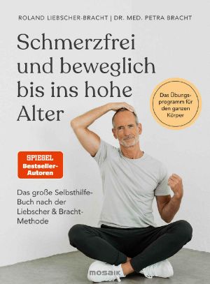 Schmerzfrei und beweglich bis ins hohe Alter: Das große Selbsthilfe-Buch nach der Liebscher & Bracht-Methode - Das Übungsprogramm für den ganzen Körper (German Edition)