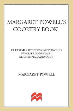 Margaret Powell's Cookery Book · 500 Upstairs Recipes From Everyone's Favorite Downstairs Kitchen Maid and Cook