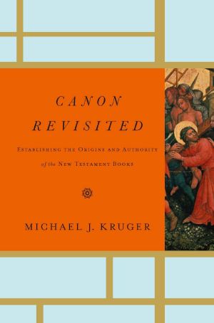 Canon Revisited · Establishing the Origins and Authority of the New Testament Books