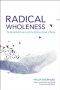 Radical Wholeness · The Embodied Present and the Ordinary Grace of Being