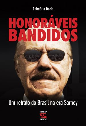 Honoráveis Bandidos - Um Retrato Do Brasil Na Era Sarney