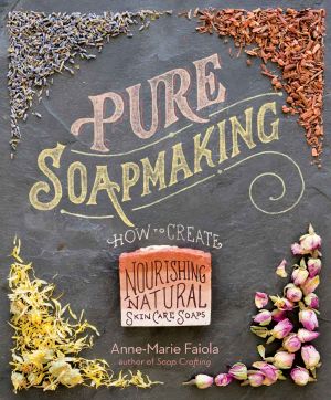 Pure Soapmaking · How to Create Nourishing, Natural Skin Care Soaps