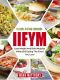 IIFYM & Flexible Dieting Cookbook · Lose Weight and Build Muscles While Still Eating the Food You Love (Macro Diet)