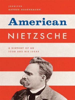 American Nietzsche · A History of an Icon and His Ideas