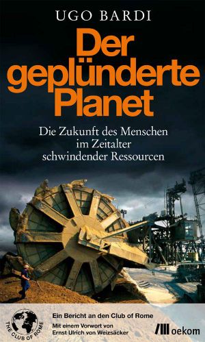 Der geplünderte Planet · Die Zukunft des Menschen im Zeitalter schwindender Ressourcen