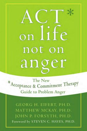 Act on life not on anger · The New Acceptance & Commitment Therapy Guide to Problem Anger