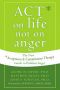 Act on life not on anger · The New Acceptance & Commitment Therapy Guide to Problem Anger