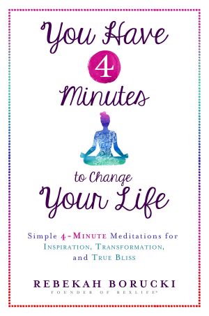 You Have 4 Minutes to Change Your Life · Simple 4-Minute Meditations for Inspiration, Transformation, and True Bliss