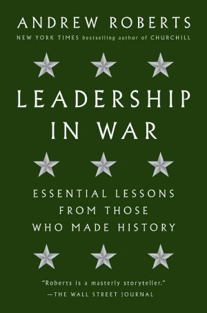 Leadership in War, Essential Lessons from Those Who Made History