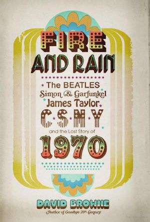 Fire & Rain · the Beatles, Simon & Garfunkel, James Taylor, CSNY & the Lost Story of 1970