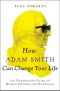 How Adam Smith Can Change Your Life · an Unexpected Guide to Human Nature and Happiness