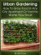 Urban Gardening · How to Grow Food in Any City Apartment or Yard No Matter How Small