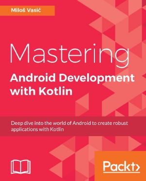 Mastering Android Development With Kotlin