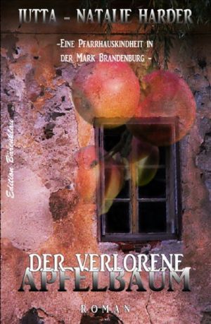 Der verlorene Apfelbaum - Eine Pfarrhauskindheit in der Mark Brandenburg