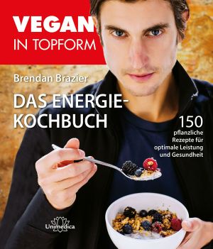 Vegan in Topform · Das Energie Kochbuch